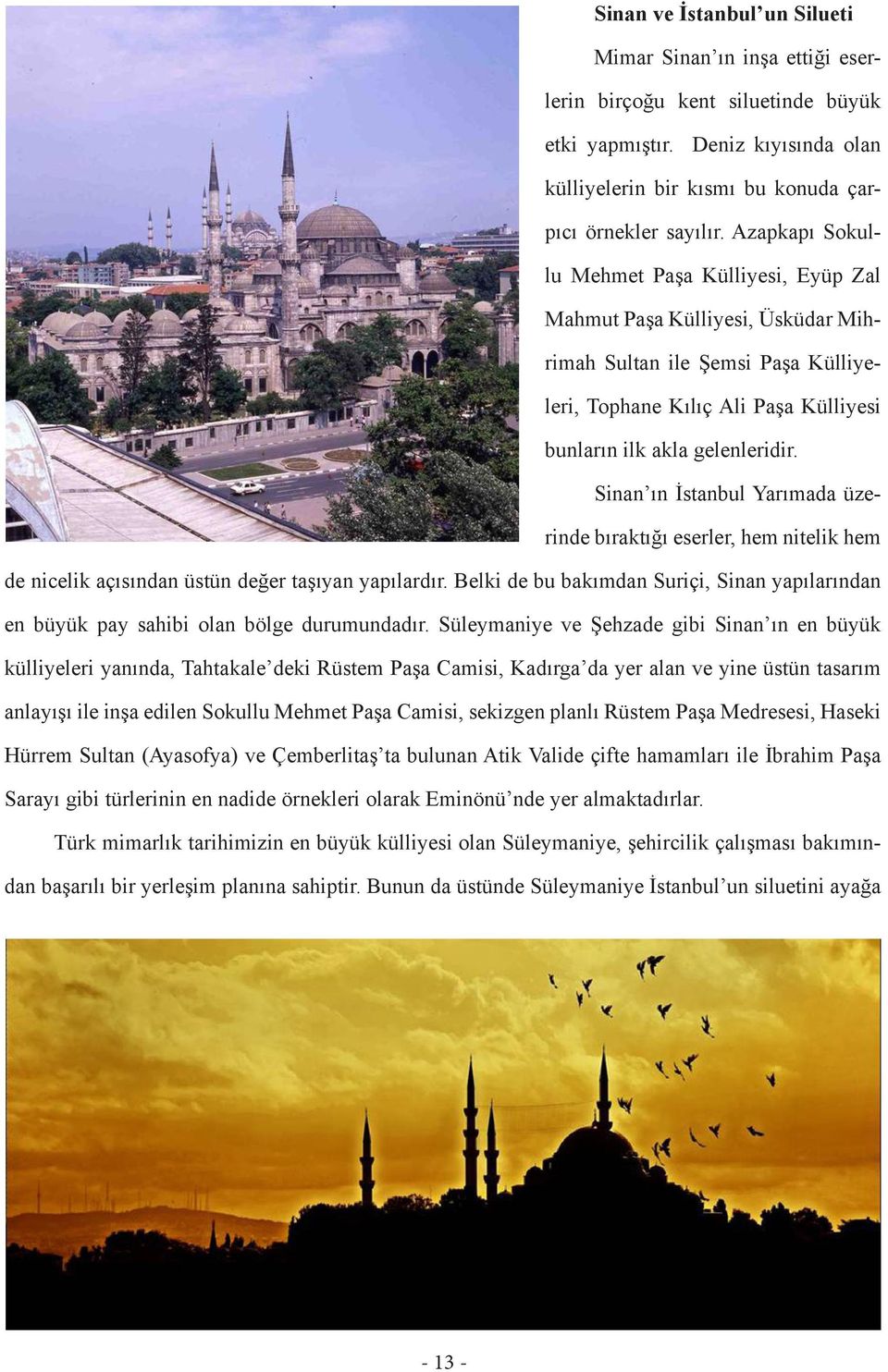 Sinan ın İstanbul Yarımada üzerinde bıraktığı eserler, hem nitelik hem de nicelik açısından üstün değer taşıyan yapılardır.