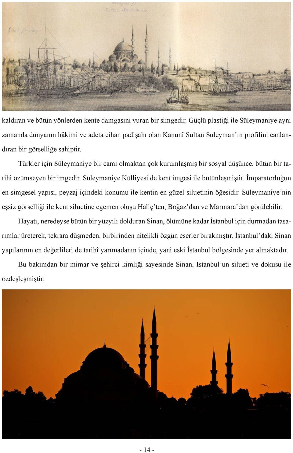 Türkler için Süleymaniye bir cami olmaktan çok kurumlaşmış bir sosyal düşünce, bütün bir tarihi özümseyen bir imgedir. Süleymaniye Külliyesi de kent imgesi ile bütünleşmiştir.