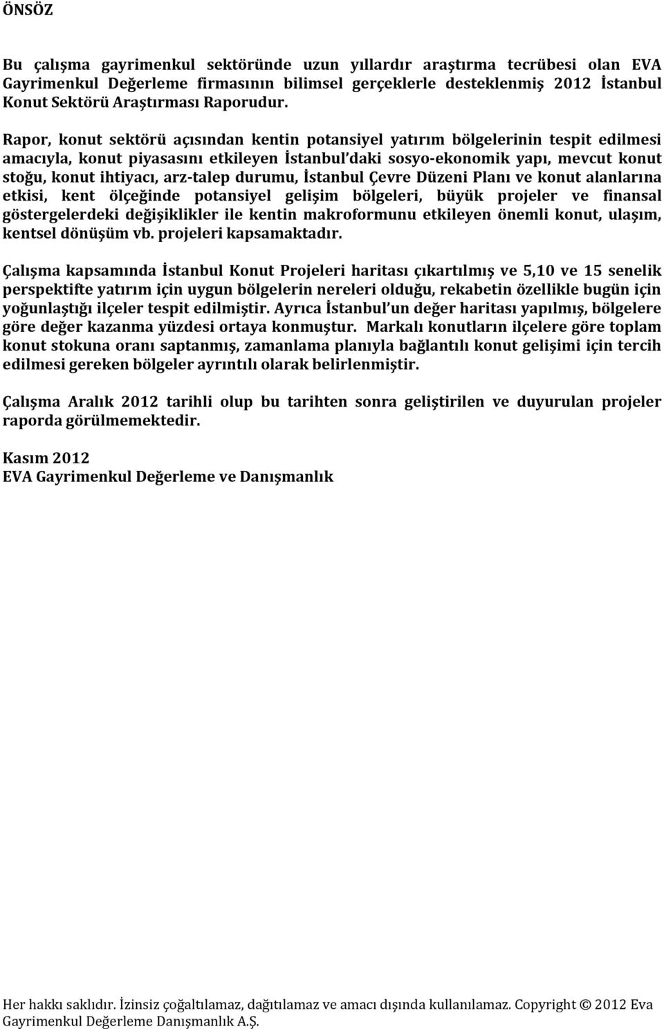 Rapor, konut sektörü açısından kentin potansiyel yatırım bölgelerinin tespit edilmesi amacıyla, konut piyasasını etkileyen İstanbul daki sosyo-ekonomik yapı, mevcut konut stoğu, konut ihtiyacı,