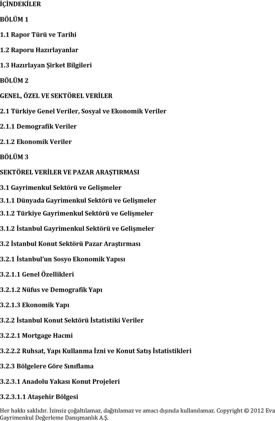 1.2 İstanbul Gayrimenkul Sektörü ve Gelişmeler 3.2 İstanbul Konut Sektörü Pazar Araştırması 3.2.1 İstanbul un Sosyo Ekonomik Yapısı 3.2.1.1 Genel Özellikleri 3.2.1.2 Nüfus ve Demografik Yapı 3.2.1.3 Ekonomik Yapı 3.