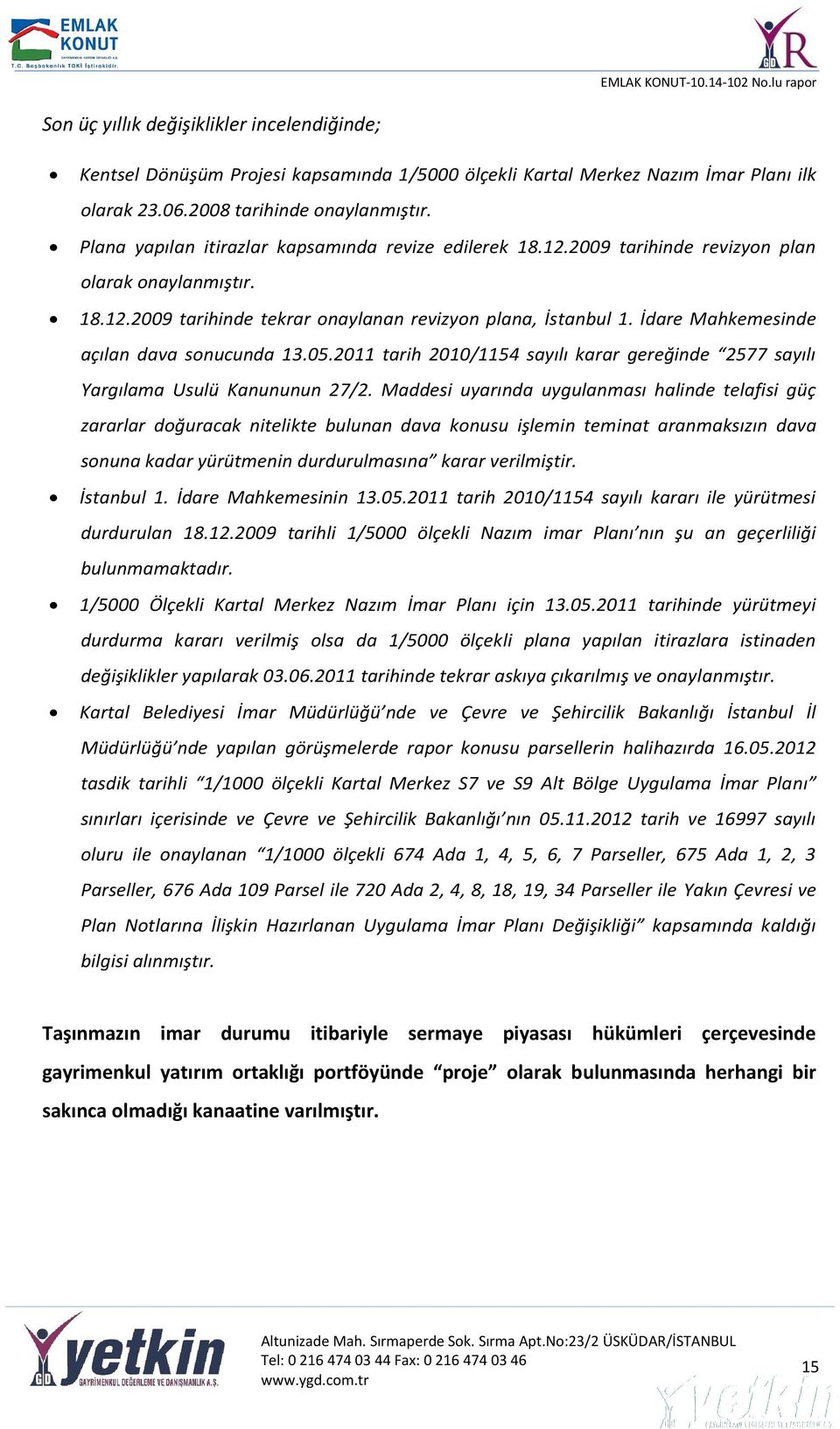 İdare Mahkemesinde açılan dava sonucunda 13.05.2011 tarih 2010/1154 sayılı karar gereğinde 2577 sayılı Yargılama Usulü Kanununun 27/2.