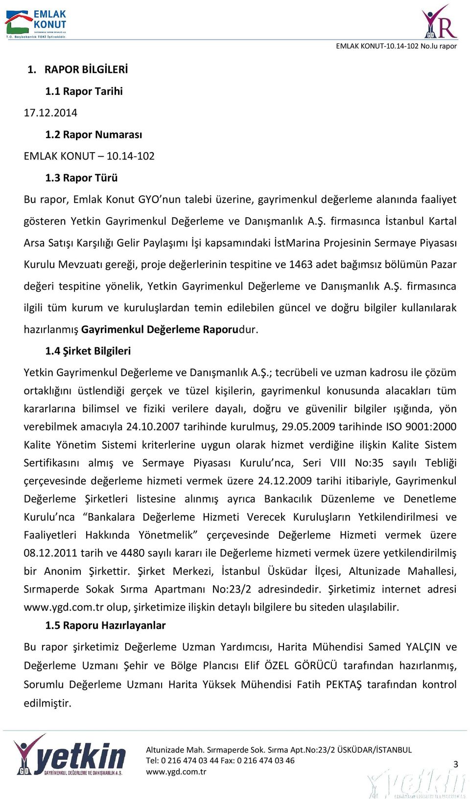 firmasınca İstanbul Kartal Arsa Satışı Karşılığı Gelir Paylaşımı İşi kapsamındaki İstMarina Projesinin Sermaye Piyasası Kurulu Mevzuatı gereği, proje değerlerinin tespitine ve 1463 adet bağımsız
