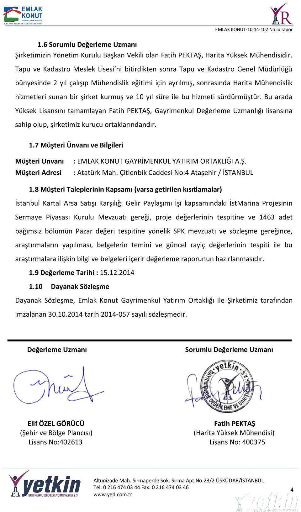 şirket kurmuş ve 10 yıl süre ile bu hizmeti sürdürmüştür. Bu arada Yüksek Lisansını tamamlayan Fatih PEKTAŞ, Gayrimenkul Değerleme Uzmanlığı lisansına sahip olup, şirketimiz kurucu ortaklarındandır.