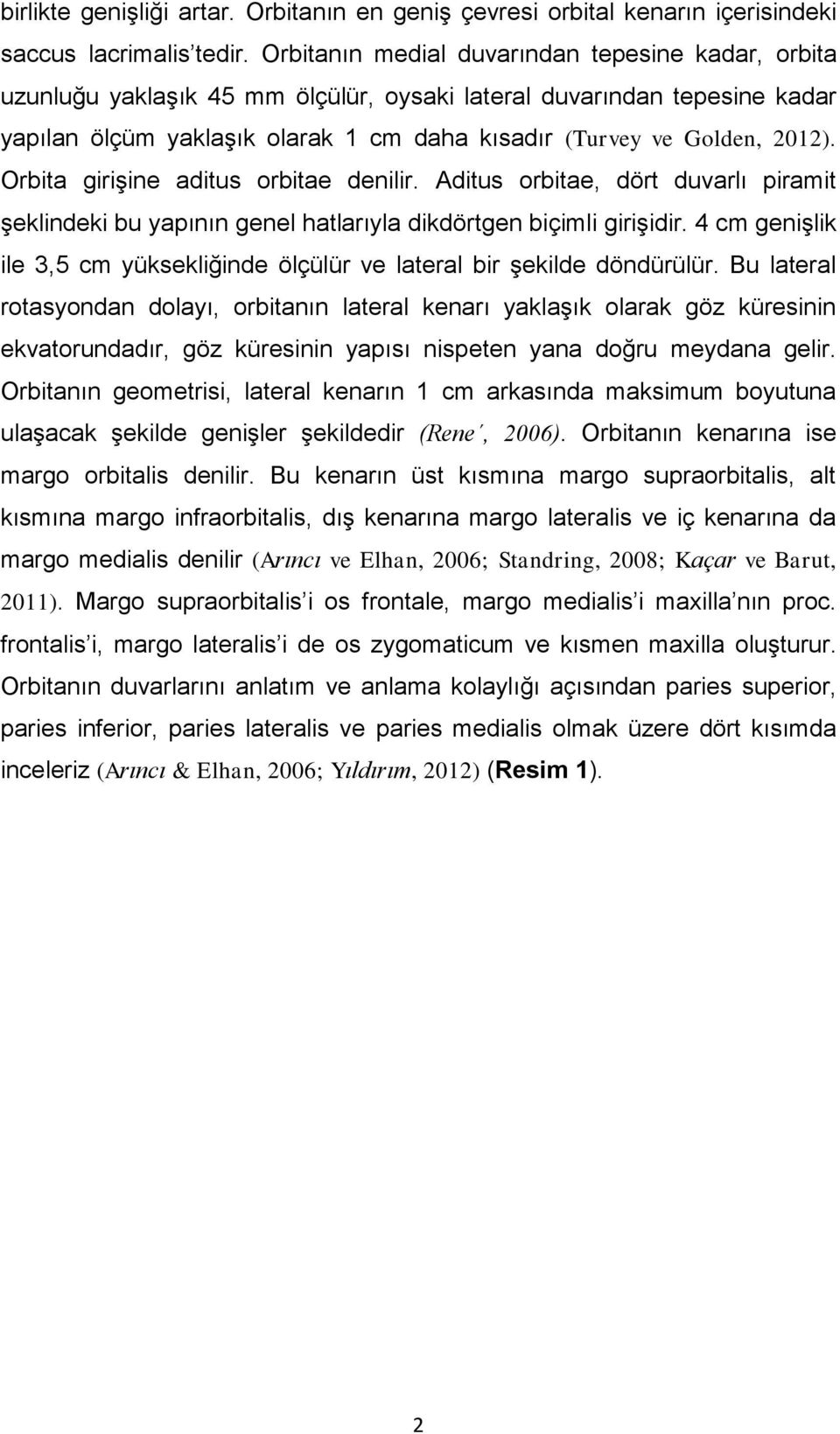 Orbita girişine aditus orbitae denilir. Aditus orbitae, dört duvarlı piramit şeklindeki bu yapının genel hatlarıyla dikdörtgen biçimli girişidir.