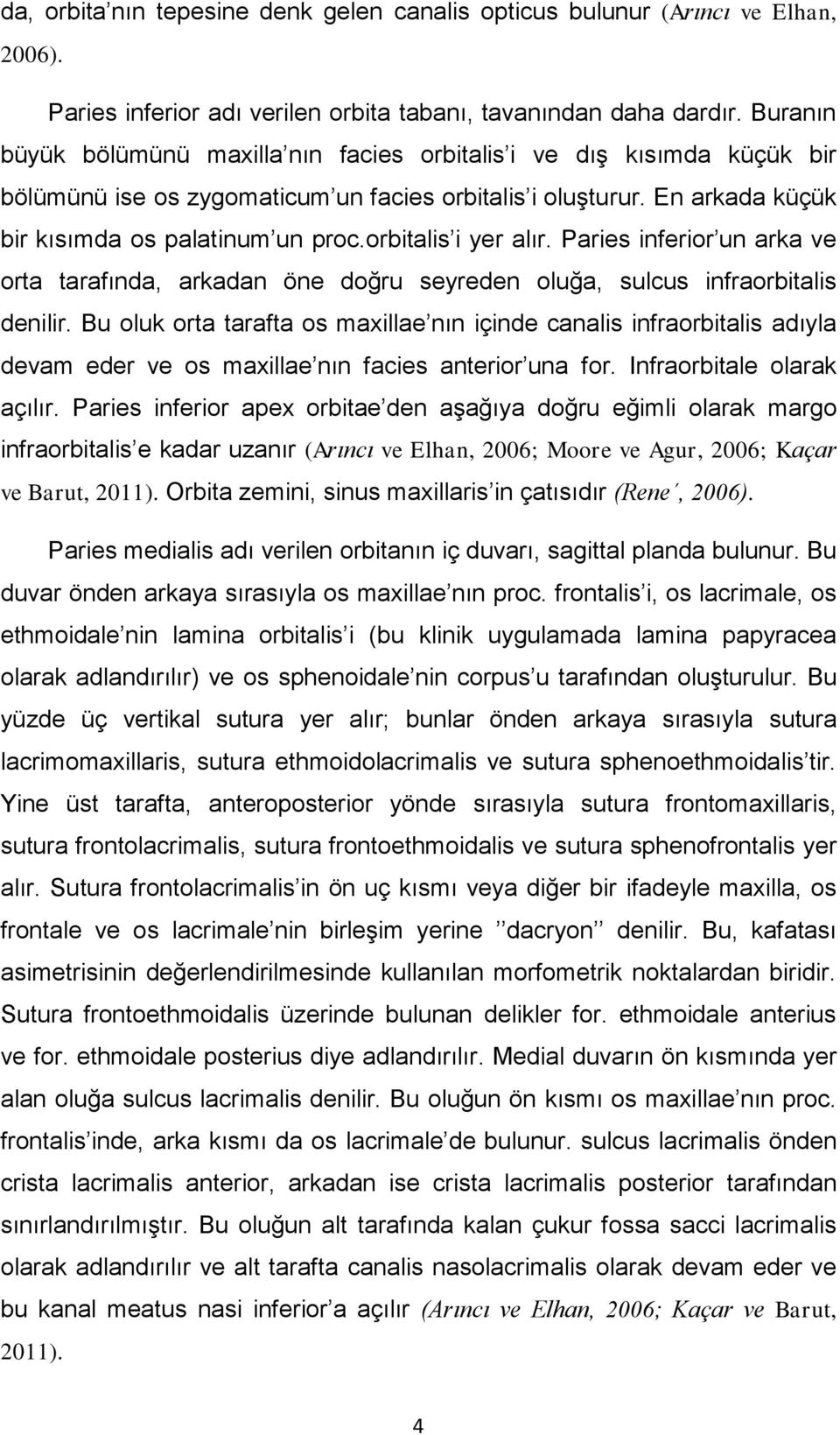 orbitalis i yer alır. Paries inferior un arka ve orta tarafında, arkadan öne doğru seyreden oluğa, sulcus infraorbitalis denilir.