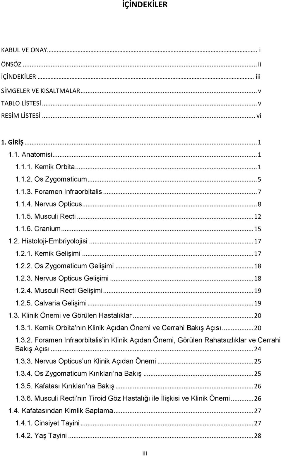 .. 18 1.2.3. Nervus Opticus Gelişimi... 18 1.2.4. Musculi Recti Gelişimi... 19 1.2.5. Calvaria Gelişimi... 19 1.3. Klinik Önemi ve Görülen Hastalıklar... 20 1.3.1. Kemik Orbita nın Klinik Açıdan Önemi ve Cerrahi Bakış Açısı.