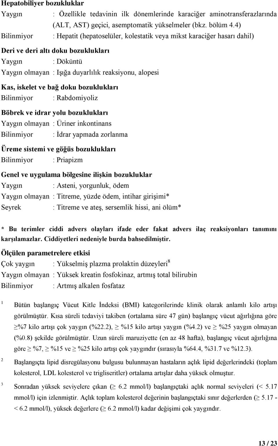 iskelet ve bağ doku bozuklukları Bilinmiyor : Rabdomiyoliz Böbrek ve idrar yolu bozuklukları Yaygın olmayan : Üriner inkontinans Bilinmiyor : İdrar yapmada zorlanma Üreme sistemi ve göğüs