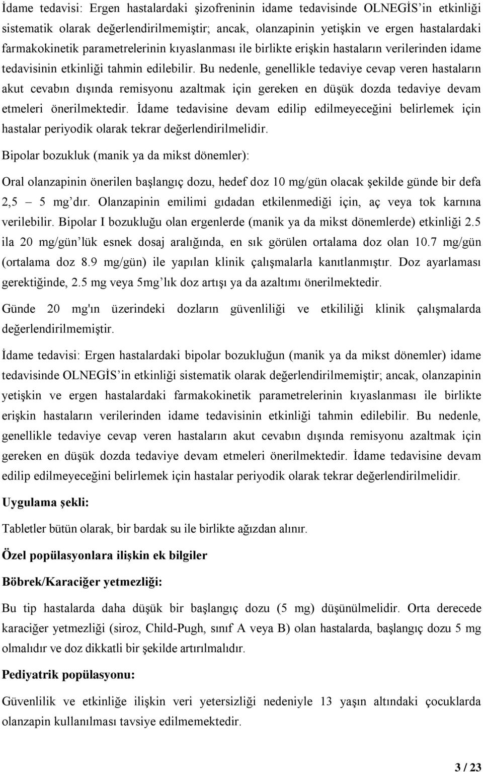 Bu nedenle, genellikle tedaviye cevap veren hastaların akut cevabın dışında remisyonu azaltmak için gereken en düşük dozda tedaviye devam etmeleri önerilmektedir.