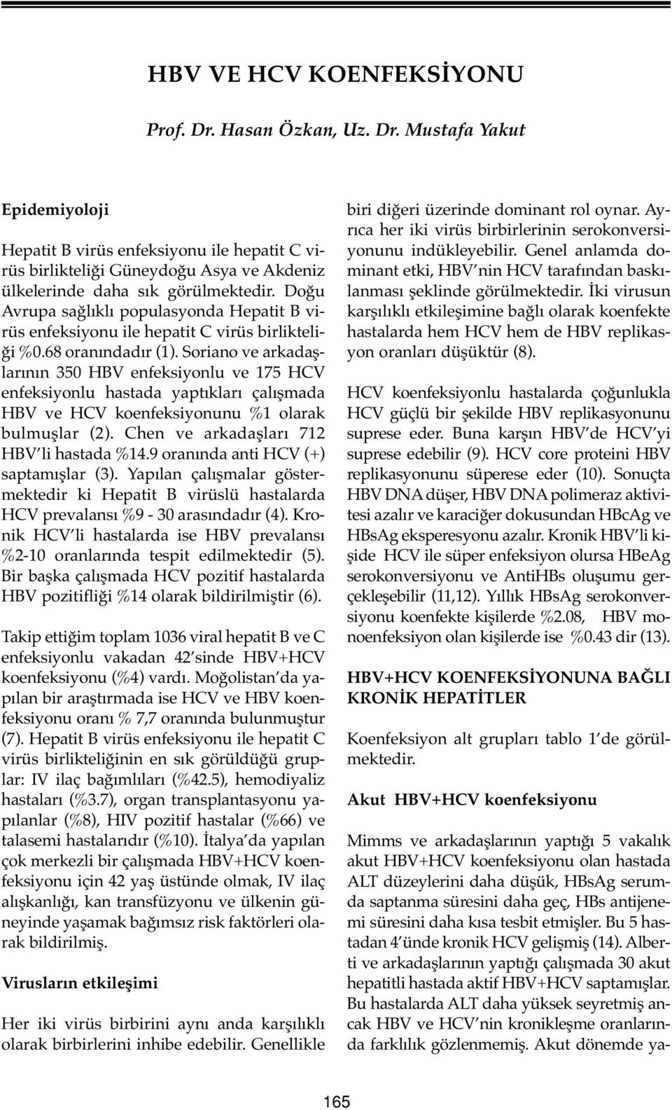 Soriano ve arkadaşlarının 350 HBV enfeksiyonlu ve 175 HCV enfeksiyonlu hastada yaptıkları çalışmada HBV ve HCV koenfeksiyonunu %1 olarak bulmuşlar (2). Chen ve arkadaşları 712 HBV li hastada %14.