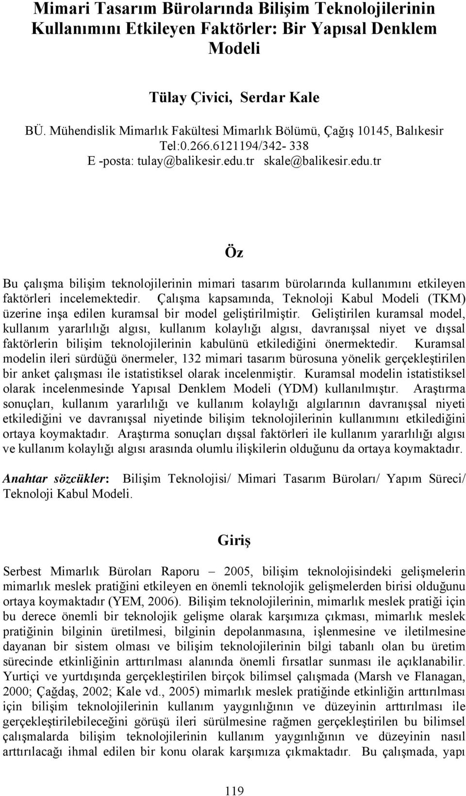 tr skale@balikesir.edu.tr Öz Bu çalışma bilişim teknolojilerinin mimari tasarım bürolarında kullanımını etkileyen faktörleri incelemektedir.