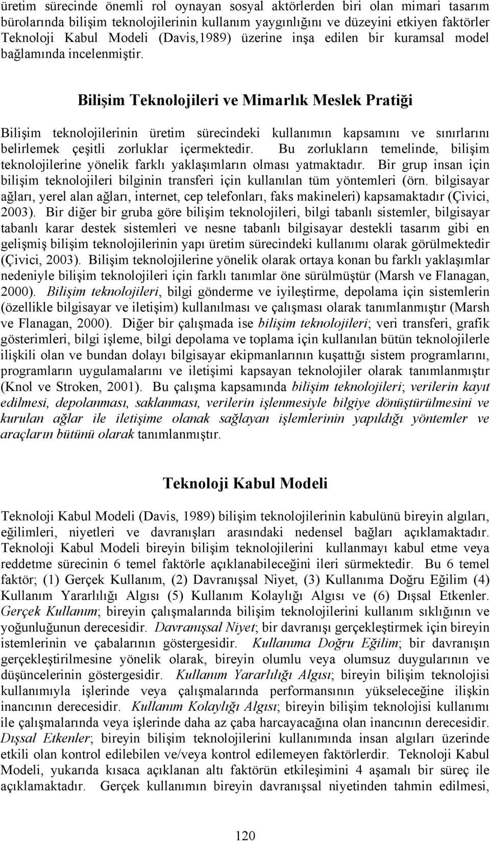 Bilişim Teknolojileri ve Mimarlık Meslek Pratiği Bilişim teknolojilerinin üretim sürecindeki kullanımın kapsamını ve sınırlarını belirlemek çeşitli zorluklar içermektedir.