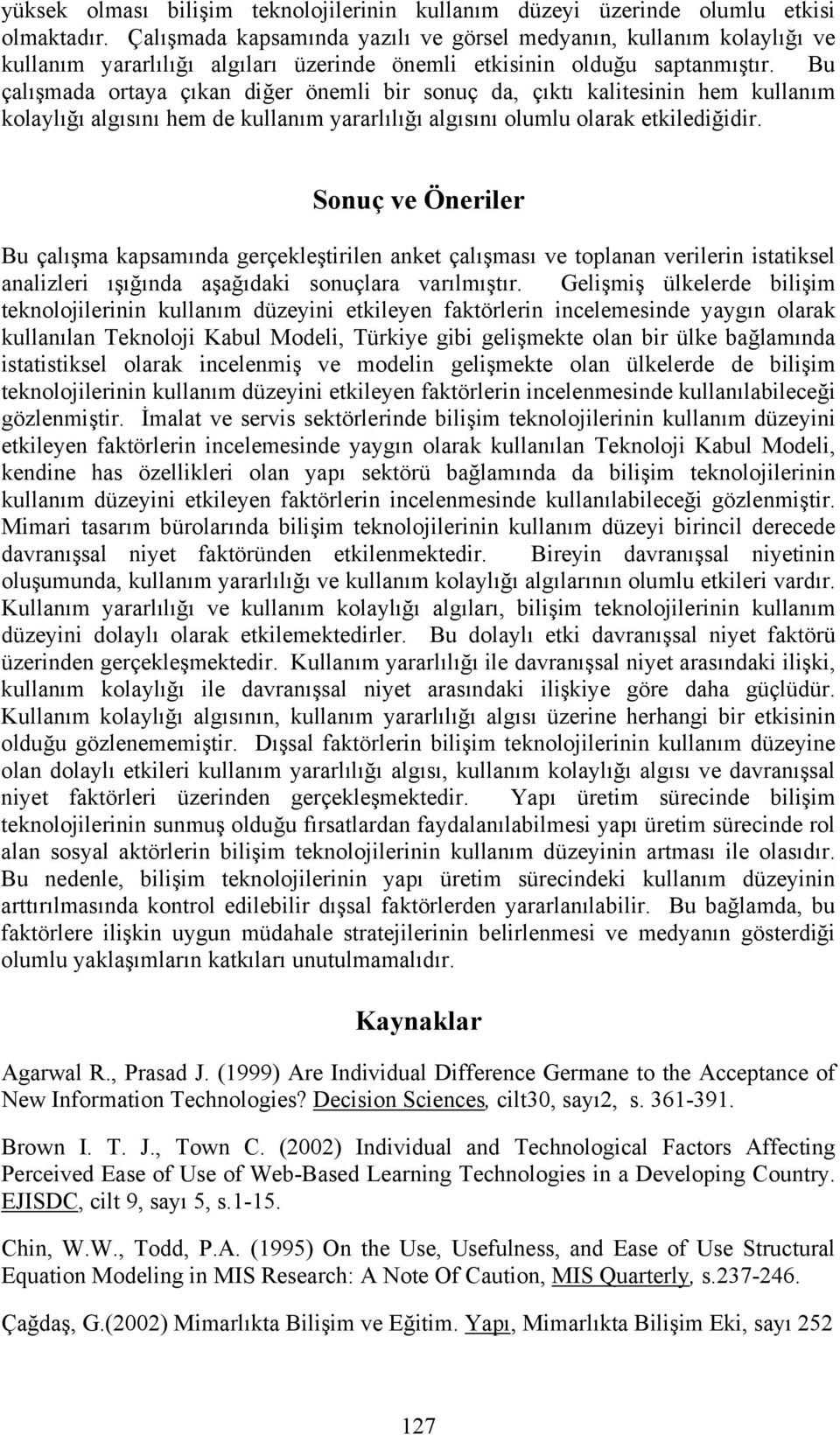 Bu çalışmada ortaya çıkan diğer önemli bir sonuç da, çıktı kalitesinin hem kullanım kolaylığı algısını hem de kullanım yararlılığı algısını olumlu olarak etkilediğidir.