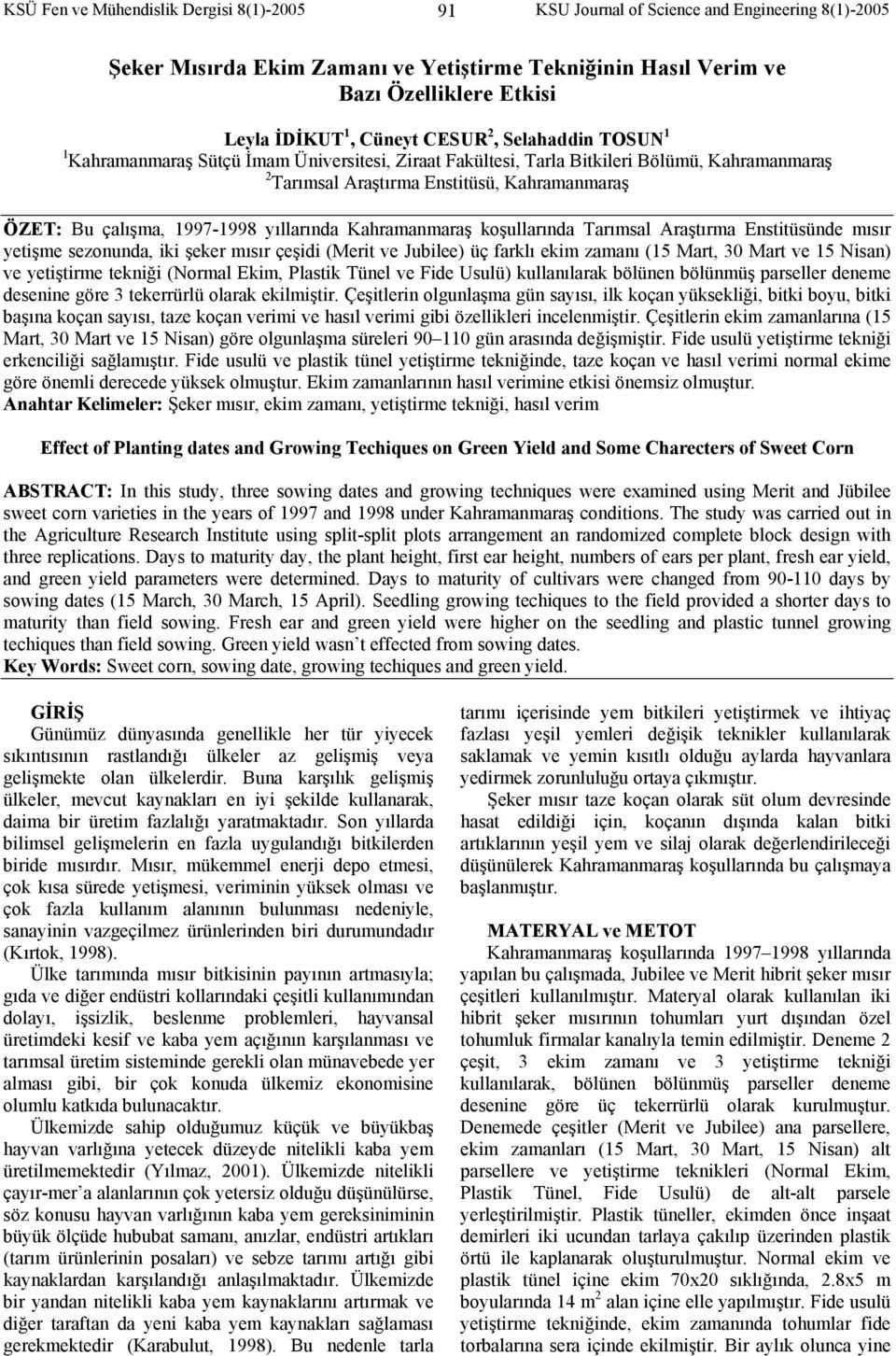 yıllarında Kahramanmaraş koşullarında Tarımsal Araştırma Enstitüsünde mısır yetişme sezonunda, iki şeker mısır çeşidi ( ve ) üç farklı ekim zamanı (15 Mart, 30 Mart ve 15 Nisan) ve yetiştirme tekniği