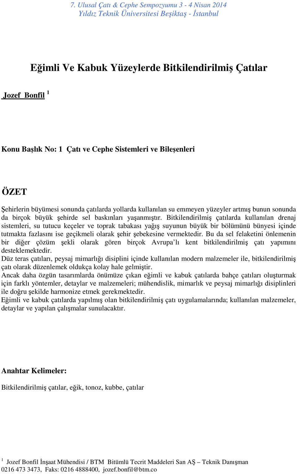 Bitkilendirilmiş çatılarda kullanılan drenaj sistemleri, su tutucu keçeler ve toprak tabakası yağış suyunun büyük bir bölümünü bünyesi içinde tutmakta fazlasını ise geçikmeli olarak şehir şebekesine