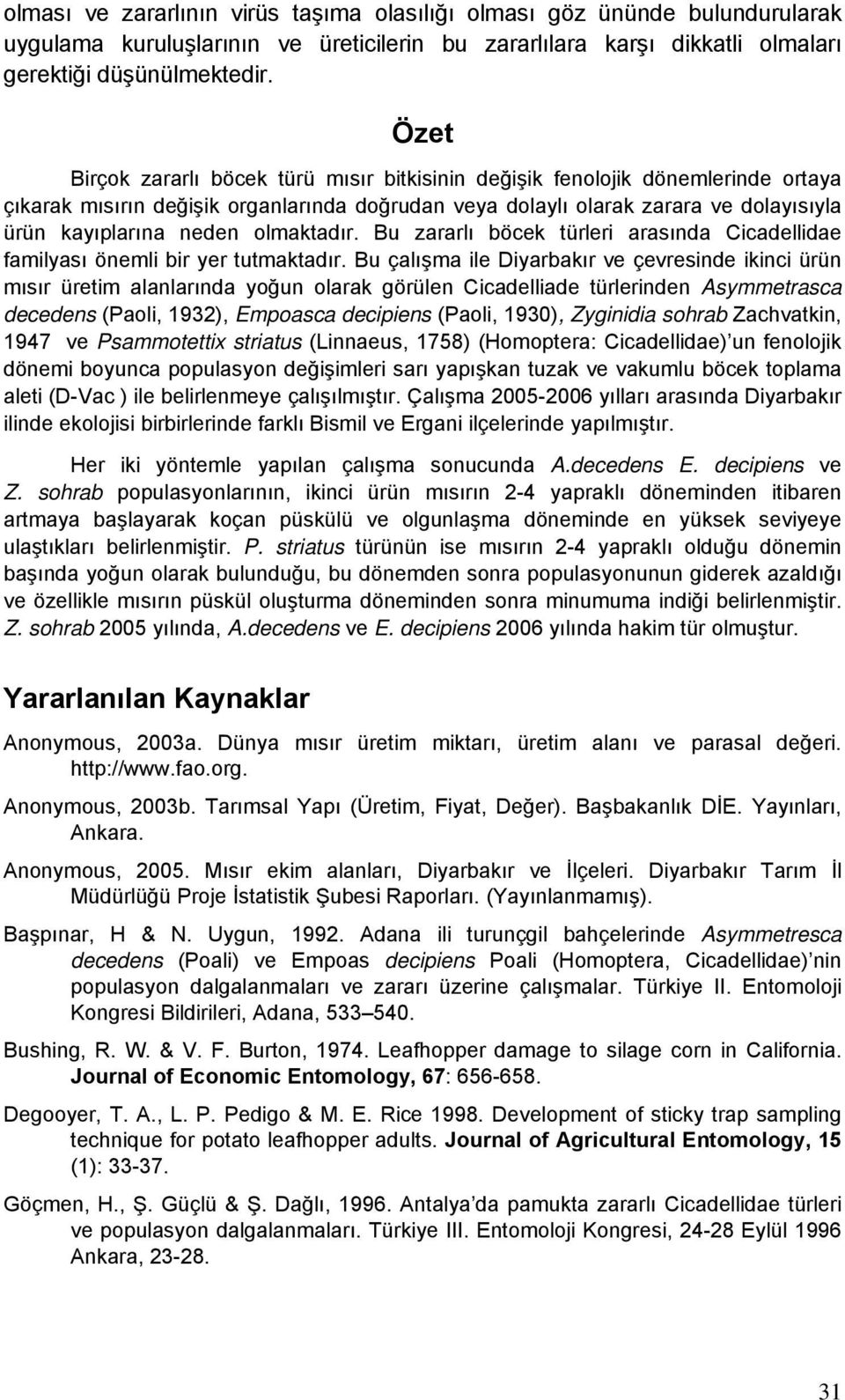 olmaktadır. Bu zararlı böcek türleri arasında Cicadellidae familyası önemli bir yer tutmaktadır.