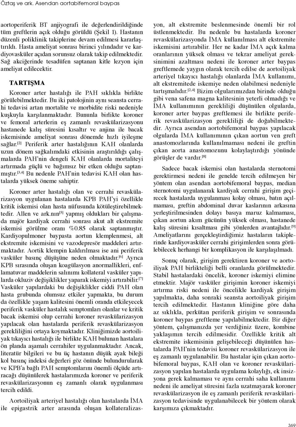 Sağ akciğerinde tesadüfen saptanan kitle lezyon için ameliyat edilecektir. TARTIŞMA Koroner arter hastalığı ile PAH sıklıkla birlikte görülebilmektedir.