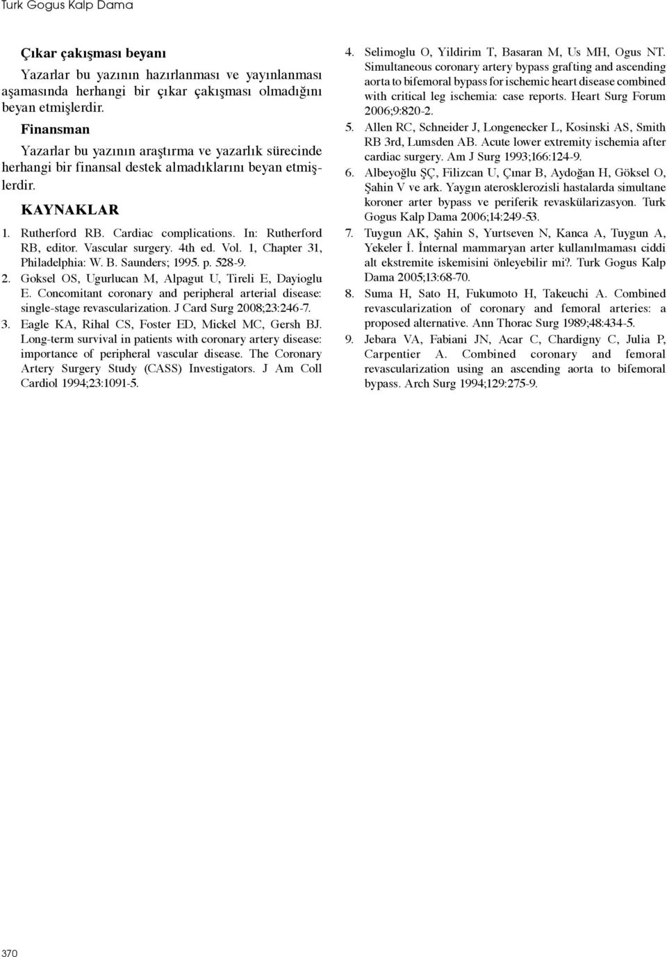 In: Rutherford RB, editor. Vascular surgery. 4th ed. Vol. 1, Chapter 31, Philadelphia: W. B. Saunders; 1995. p. 528-9. 2. Goksel OS, Ugurlucan M, Alpagut U, Tireli E, Dayioglu E.