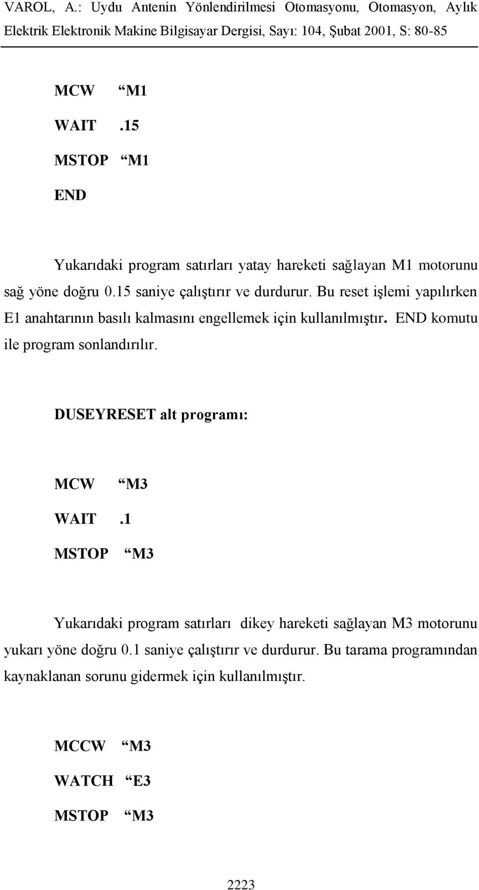 DUSEYRESET alt programı: MCW M3 WAIT.1 Yukarıdaki program satırları dikey hareketi sağlayan M3 motorunu yukarı yöne doğru 0.