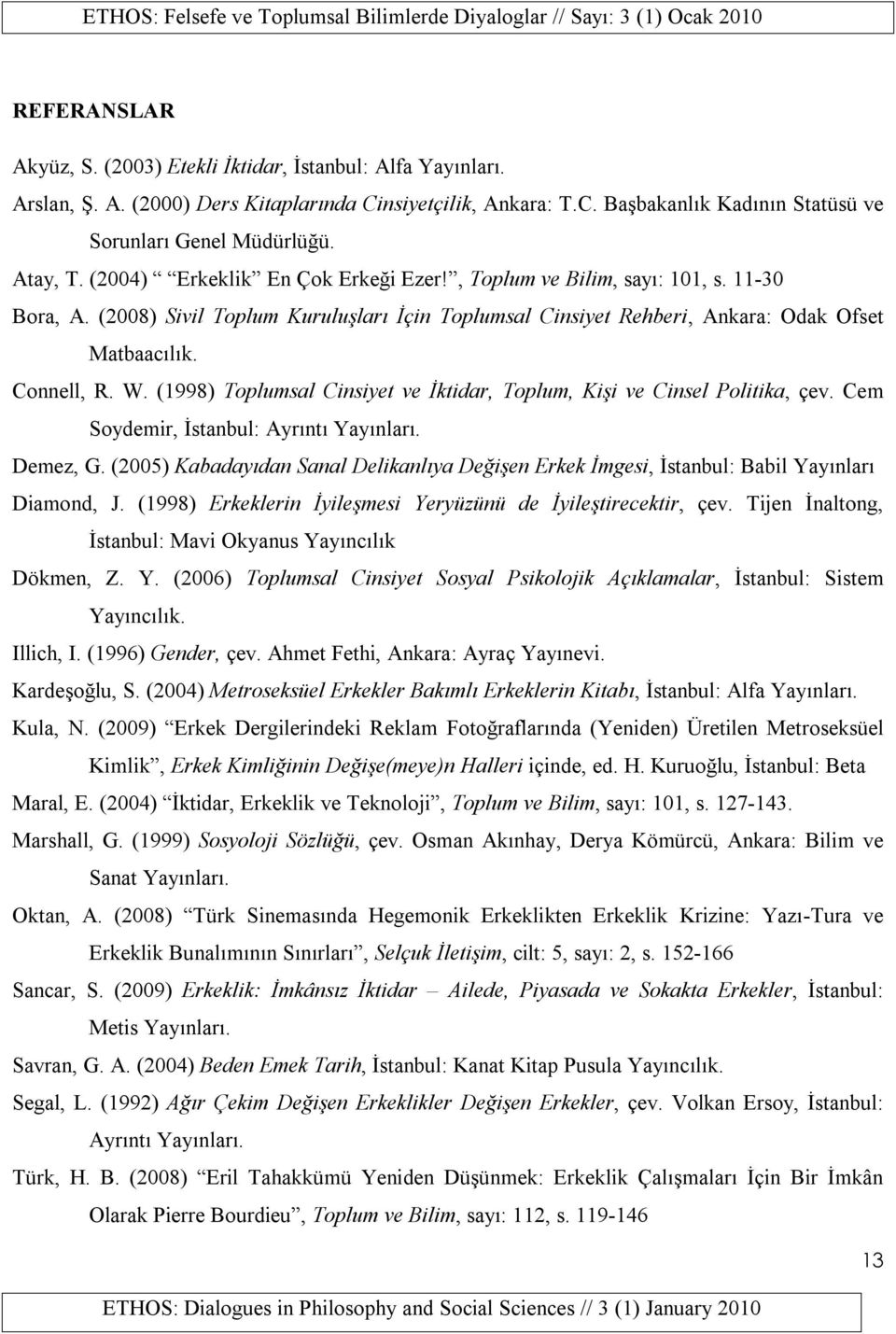 W. (1998) Toplumsal Cinsiyet ve İktidar, Toplum, Kişi ve Cinsel Politika, çev. Cem Soydemir, İstanbul: Ayrıntı Yayınları. Demez, G.