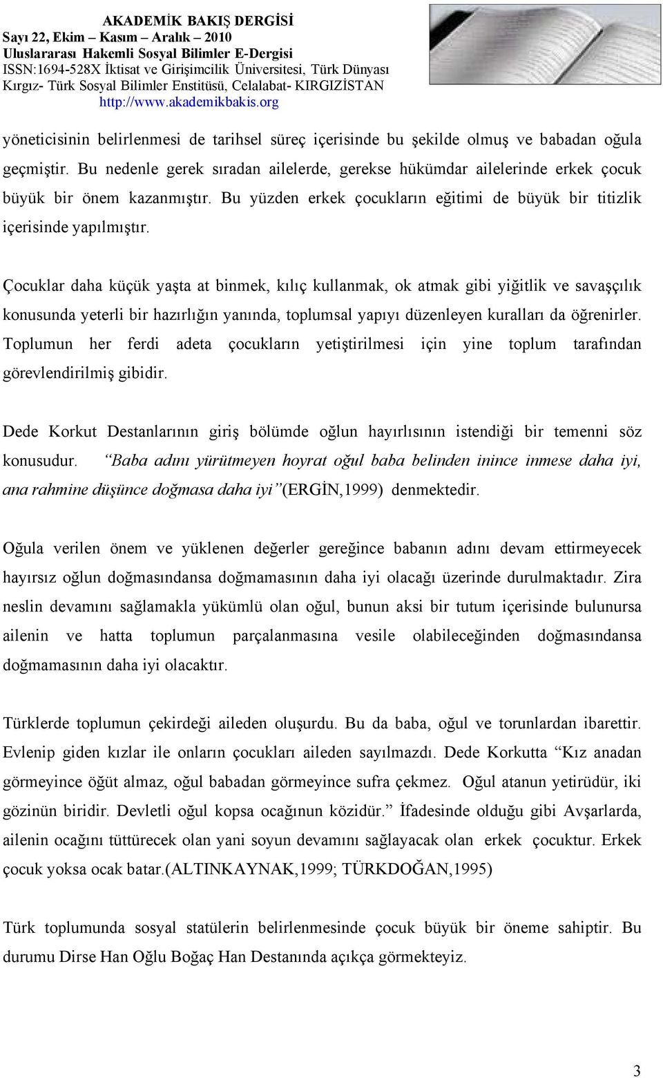 Çocuklar daha küçük yaşta at binmek, kılıç kullanmak, ok atmak gibi yiğitlik ve savaşçılık konusunda yeterli bir hazırlığın yanında, toplumsal yapıyı düzenleyen kuralları da öğrenirler.