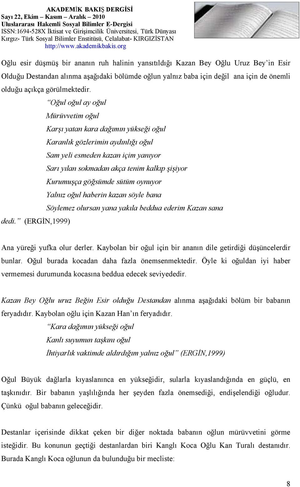 Oğul oğul ay oğul Mürüvvetim oğul Karşı yatan kara dağımın yükseği oğul Karanlık gözlerimin aydınlığı oğul Sam yeli esmeden kazan içim yanıyor Sarı yılan sokmadan akça tenim kalkıp şişiyor Kurumuşça