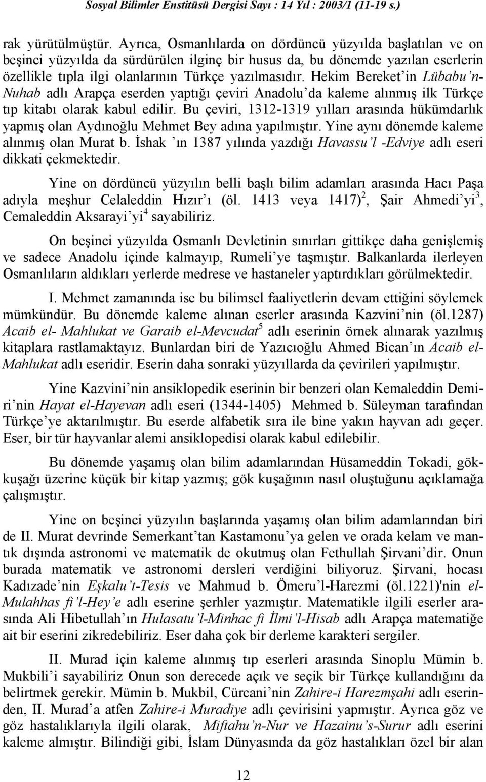 Hekim Bereket in Lübabu n- Nuhab adlı Arapça eserden yaptığı çeviri Anadolu da kaleme alınmış ilk Türkçe tıp kitabı olarak kabul edilir.