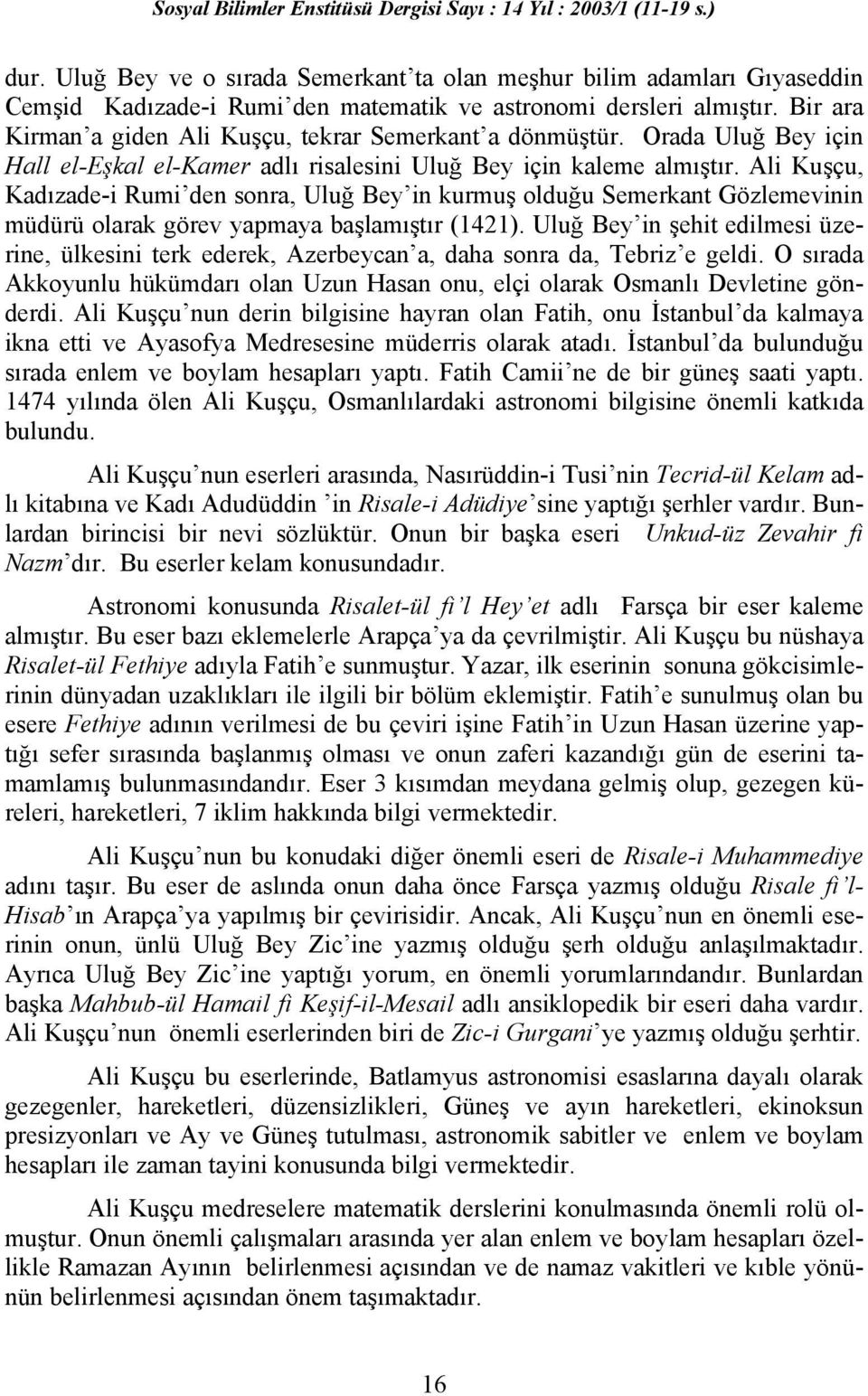 Ali Kuşçu, Kadızade-i Rumi den sonra, Uluğ Bey in kurmuş olduğu Semerkant Gözlemevinin müdürü olarak görev yapmaya başlamıştır (1421).