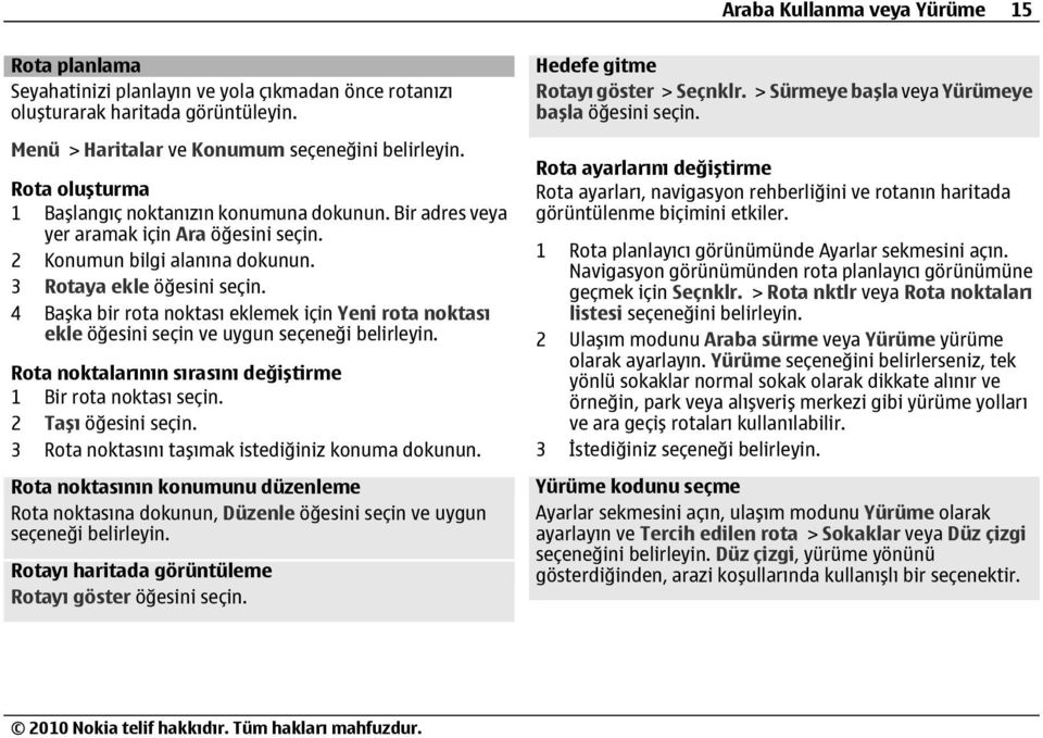 4 Başka bir rota noktası eklemek için Yeni rota noktası ekle öğesini seçin ve uygun seçeneği belirleyin. Rota noktalarının sırasını değiştirme 1 Bir rota noktası seçin. 2 Taşı öğesini seçin.