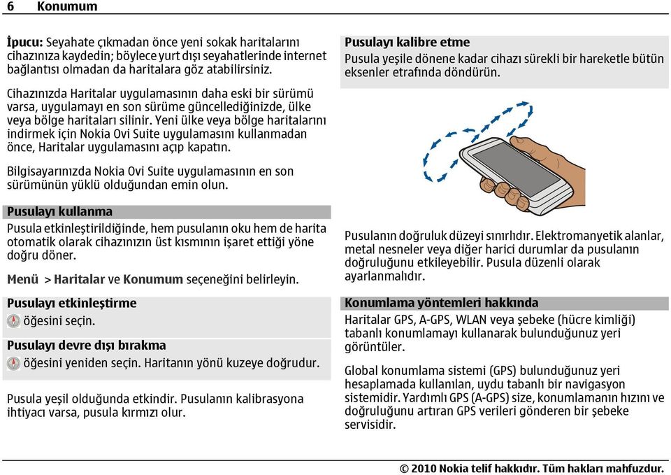 Yeni ülke veya bölge haritalarını indirmek için Nokia Ovi Suite uygulamasını kullanmadan önce, Haritalar uygulamasını açıp kapatın.