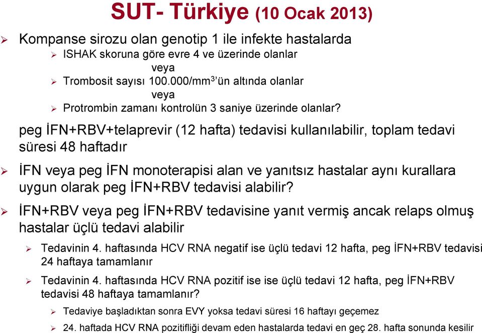 peg İFN+RBV+telaprevir (12 hafta) tedavisi kullanılabilir, toplam tedavi süresi 48 haftadır İFN veya peg İFN monoterapisi alan ve yanıtsız hastalar aynı kurallara uygun olarak peg İFN+RBV tedavisi