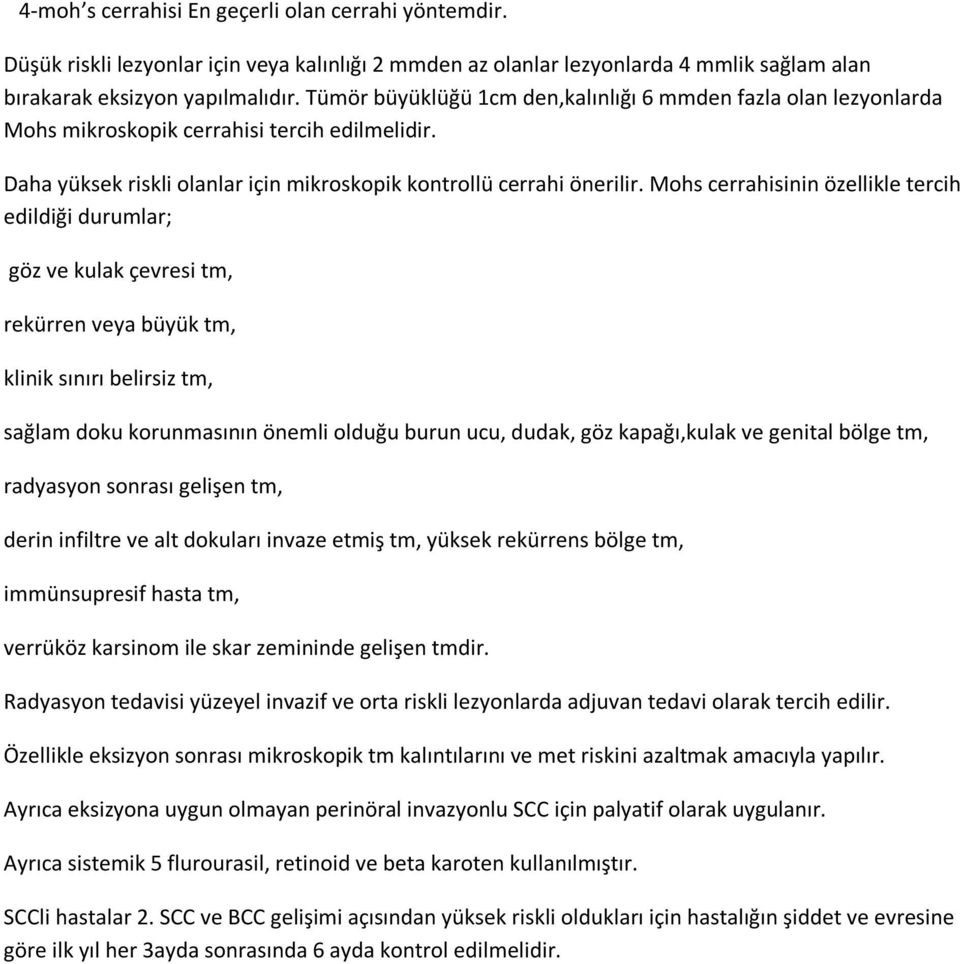 Mohs cerrahisinin özellikle tercih edildiği durumlar; göz ve kulak çevresi tm, rekürren veya büyük tm, klinik sınırı belirsiz tm, sağlam doku korunmasının önemli olduğu burun ucu, dudak, göz