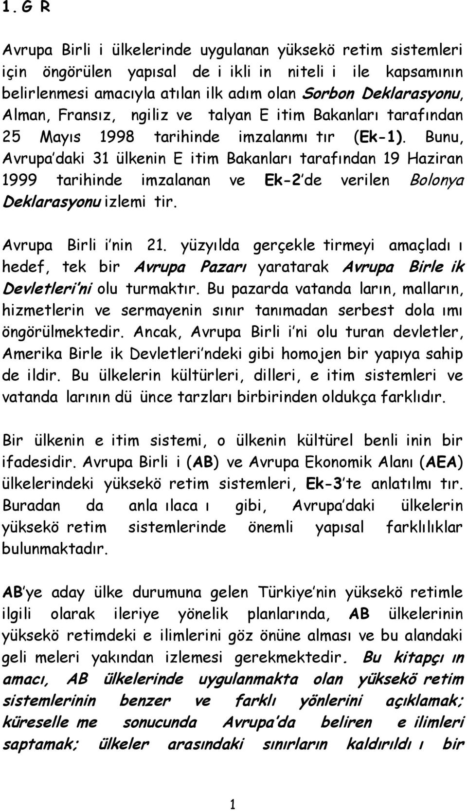 Bunu, Avrupa daki 31 ülkenin Eitim Bakanları tarafından 19 Haziran 1999 tarihinde imzalanan ve Ek-2 de verilen Bolonya Deklarasyonu izlemitir. Avrupa Birlii nin 21.