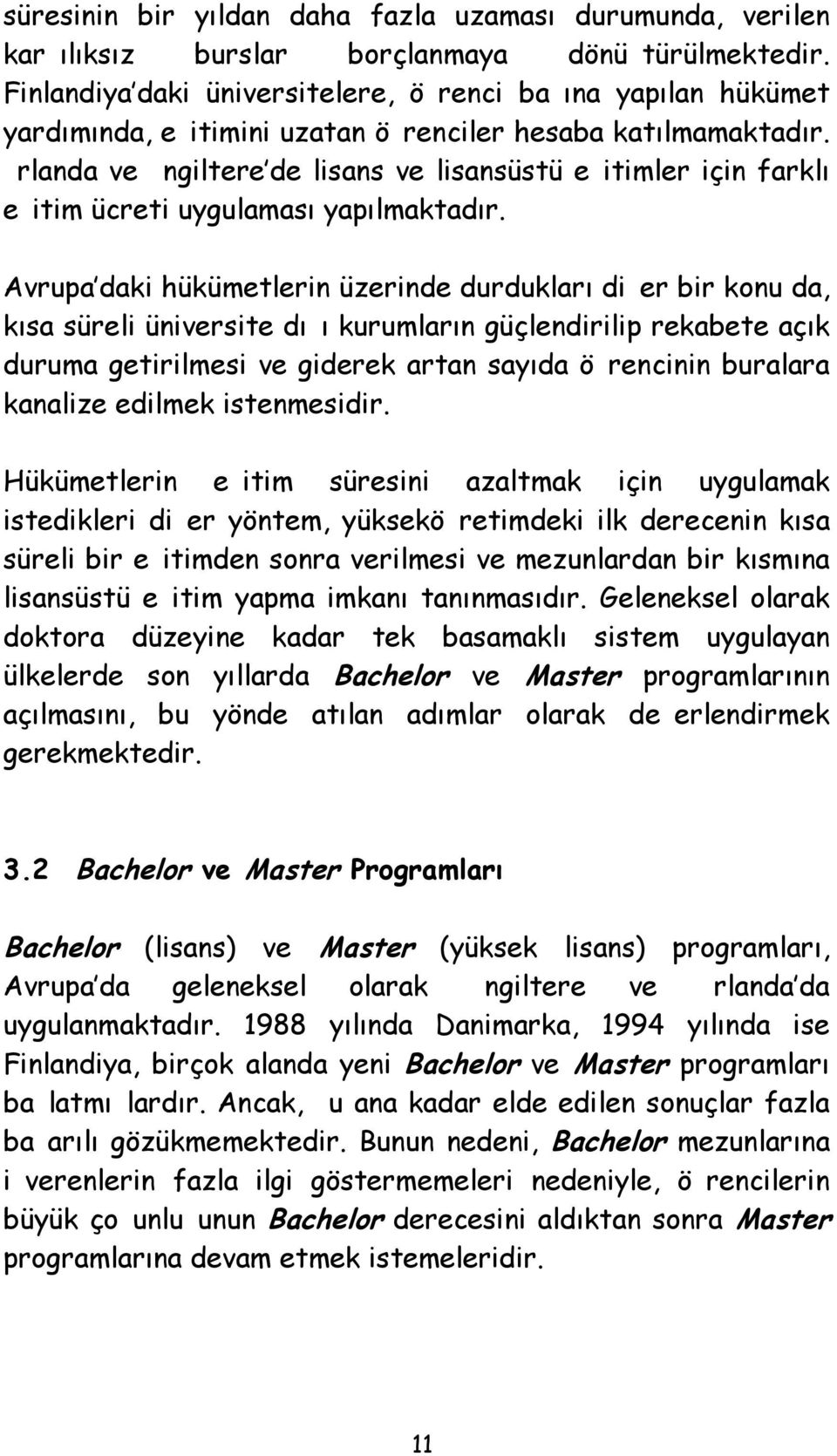 rlanda ve ngiltere de lisans ve lisansüstü eitimler için farklı eitim ücreti uygulaması yapılmaktadır.