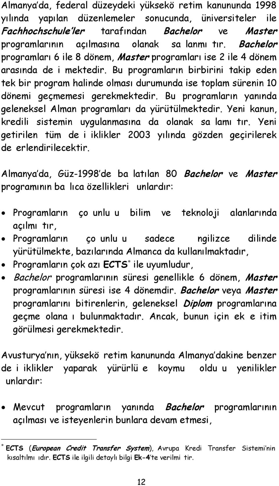 Bu programların birbirini takip eden tek bir program halinde olması durumunda ise toplam sürenin 10 dönemi geçmemesi gerekmektedir.