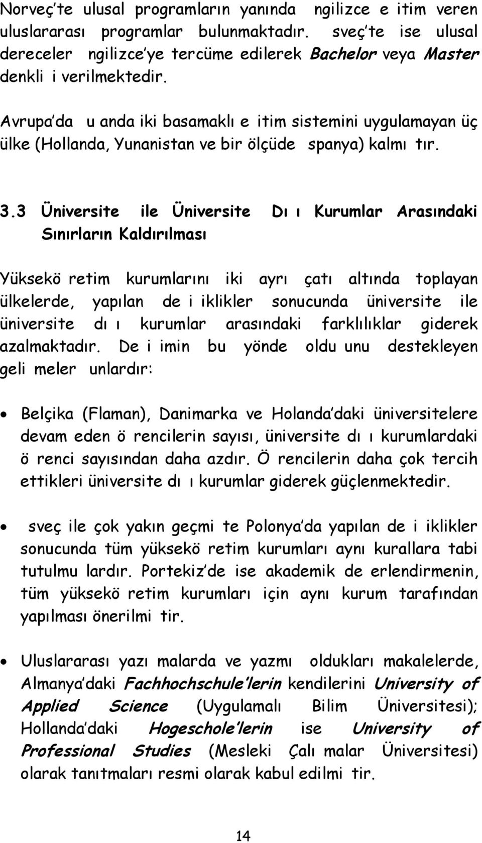 3 Üniversite ile Üniversite Dıı Kurumlar Arasındaki Sınırların Kaldırılması Yükseköretim kurumlarını iki ayrı çatı altında toplayan ülkelerde, yapılan deiiklikler sonucunda üniversite ile üniversite