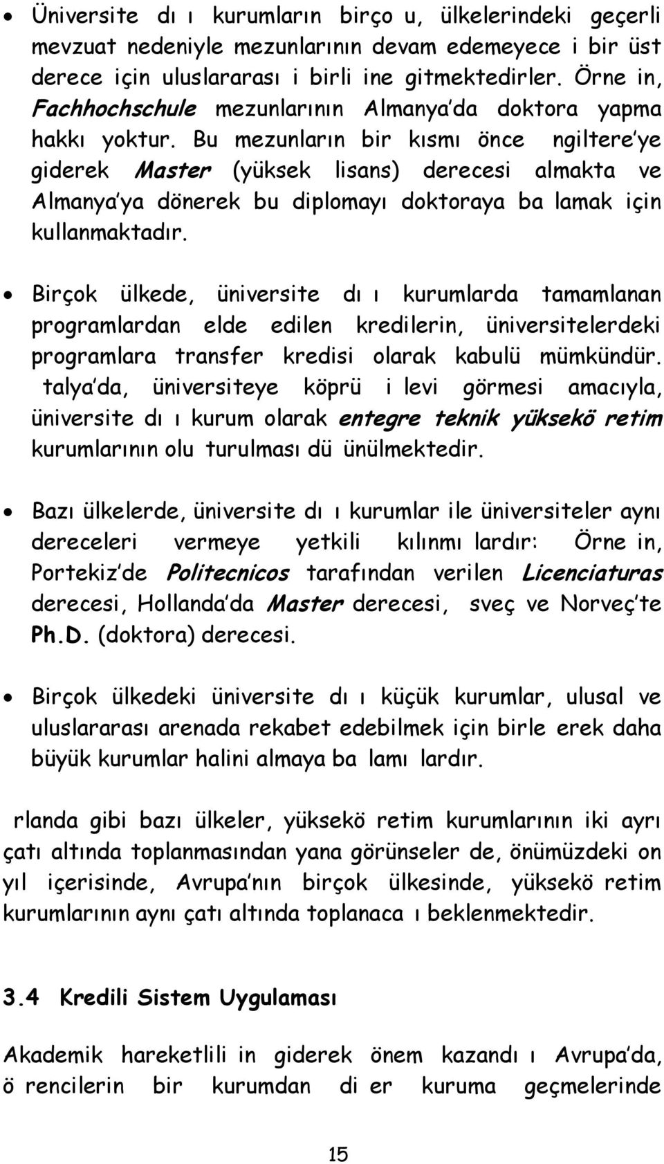 Bu mezunların bir kısmı önce ngiltere ye giderek Master (yüksek lisans) derecesi almakta ve Almanya ya dönerek bu diplomayı doktoraya balamak için kullanmaktadır.