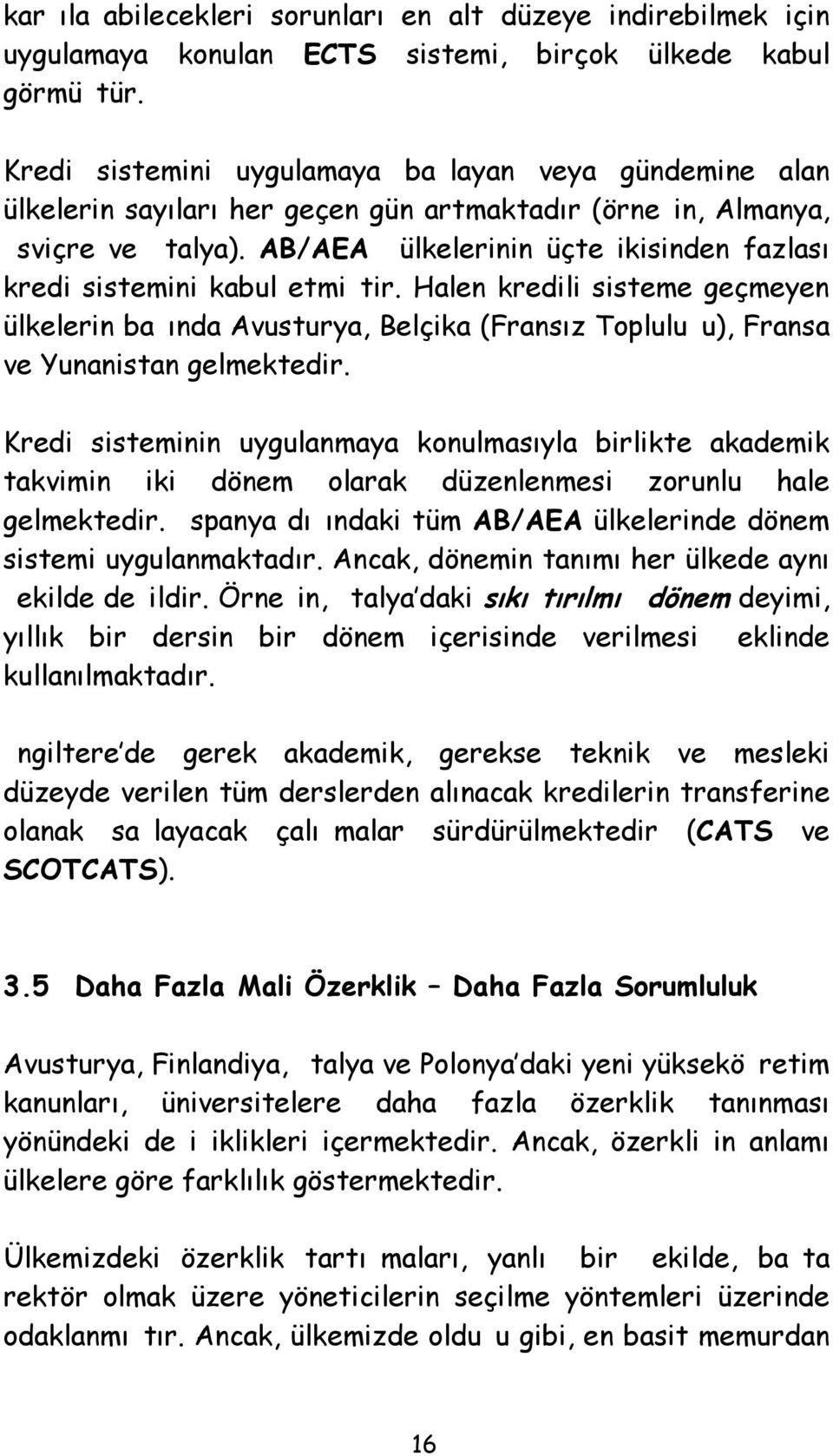 AB/AEA ülkelerinin üçte ikisinden fazlası kredi sistemini kabul etmitir. Halen kredili sisteme geçmeyen ülkelerin baında Avusturya, Belçika (Fransız Topluluu), Fransa ve Yunanistan gelmektedir.