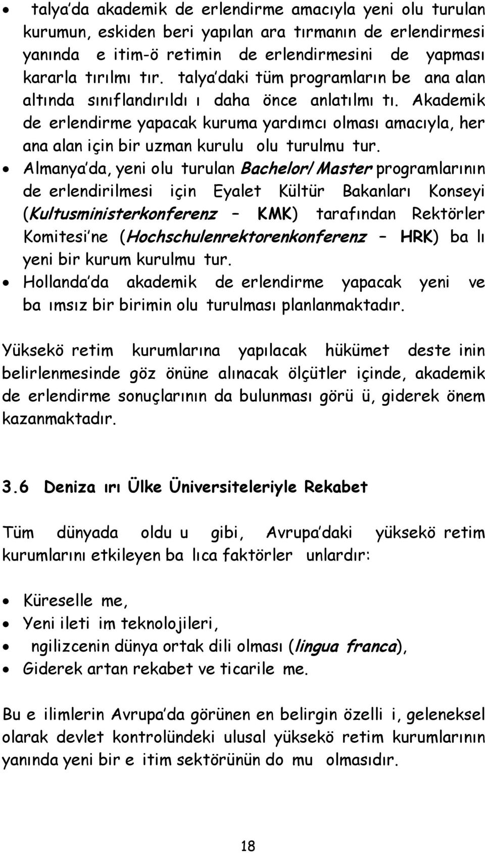 Almanya da, yeni oluturulan Bachelor/Master programlarının deerlendirilmesi için Eyalet Kültür Bakanları Konseyi (Kultusministerkonferenz KMK) tarafından Rektörler Komitesi ne