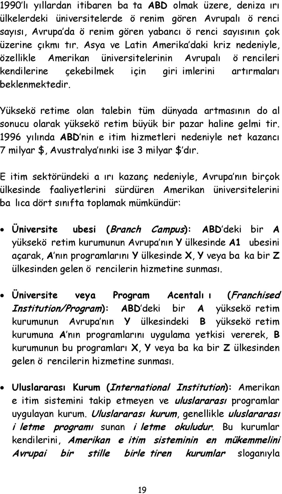 Yükseköretime olan talebin tüm dünyada artmasının doal sonucu olarak yükseköretim büyük bir pazar haline gelmitir.