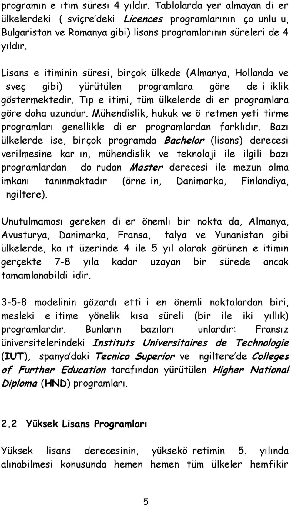 Mühendislik, hukuk ve öretmen yetitirme programları genellikle dier programlardan farklıdır.