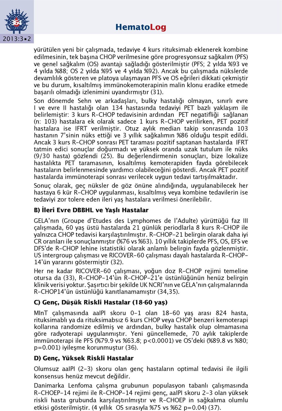 Ancak bu çalışmada nükslerde devamlılık gösteren ve platoya ulaşmayan PFS ve OS eğrileri dikkati çekmiştir ve bu durum, kısaltılmış immünokemoterapinin malin klonu eradike etmede başarılı olmadığı