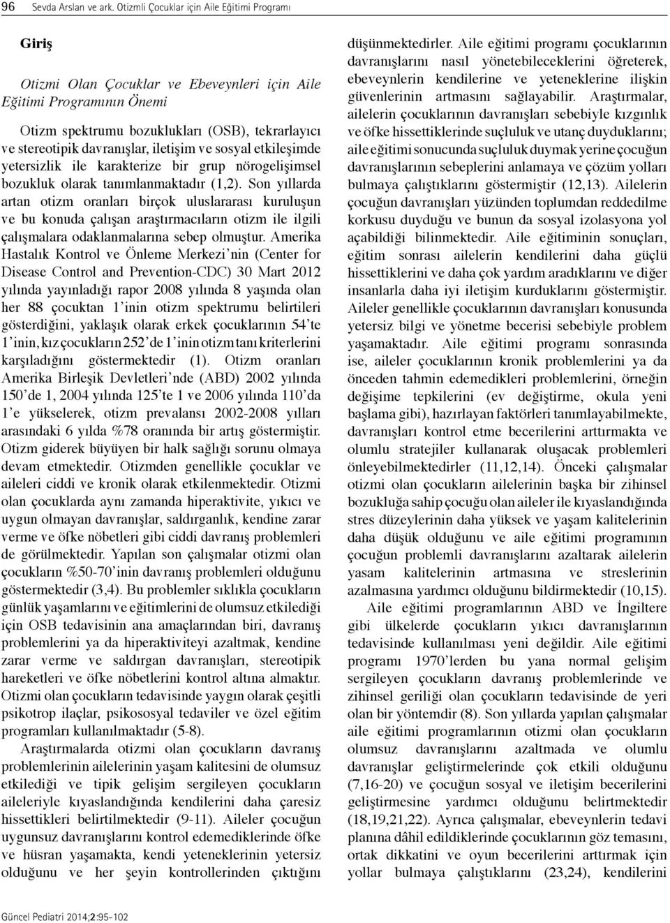 iletişim ve sosyal etkileşimde yetersizlik ile karakterize bir grup nörogelişimsel bozukluk olarak tanımlanmaktadır (1,2).