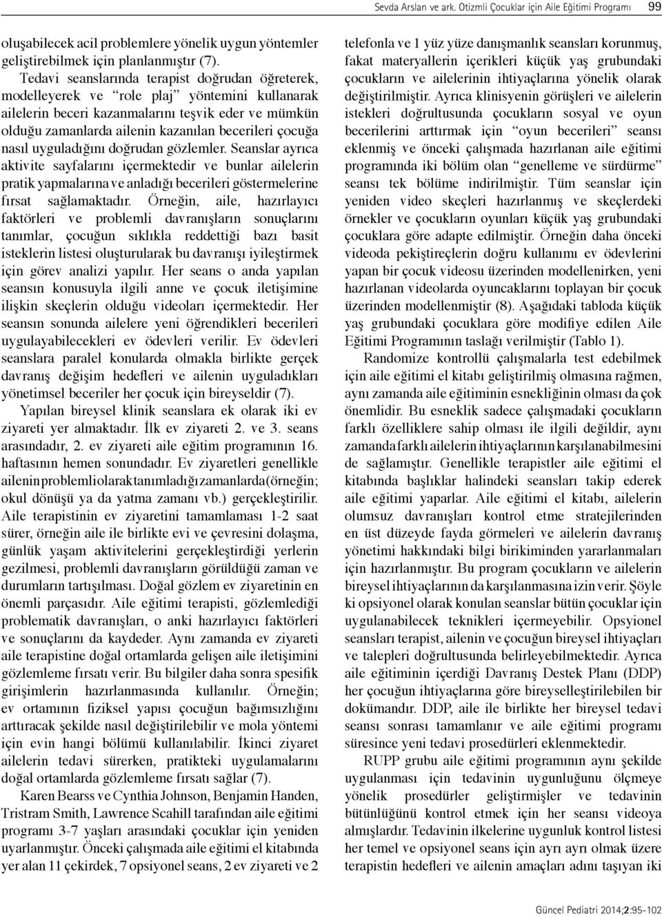 çocuğa nasıl uyguladığını doğrudan gözlemler. Seanslar ayrıca aktivite sayfalarını içermektedir ve bunlar ailelerin pratik yapmalarına ve anladığı becerileri göstermelerine fırsat sağlamaktadır.