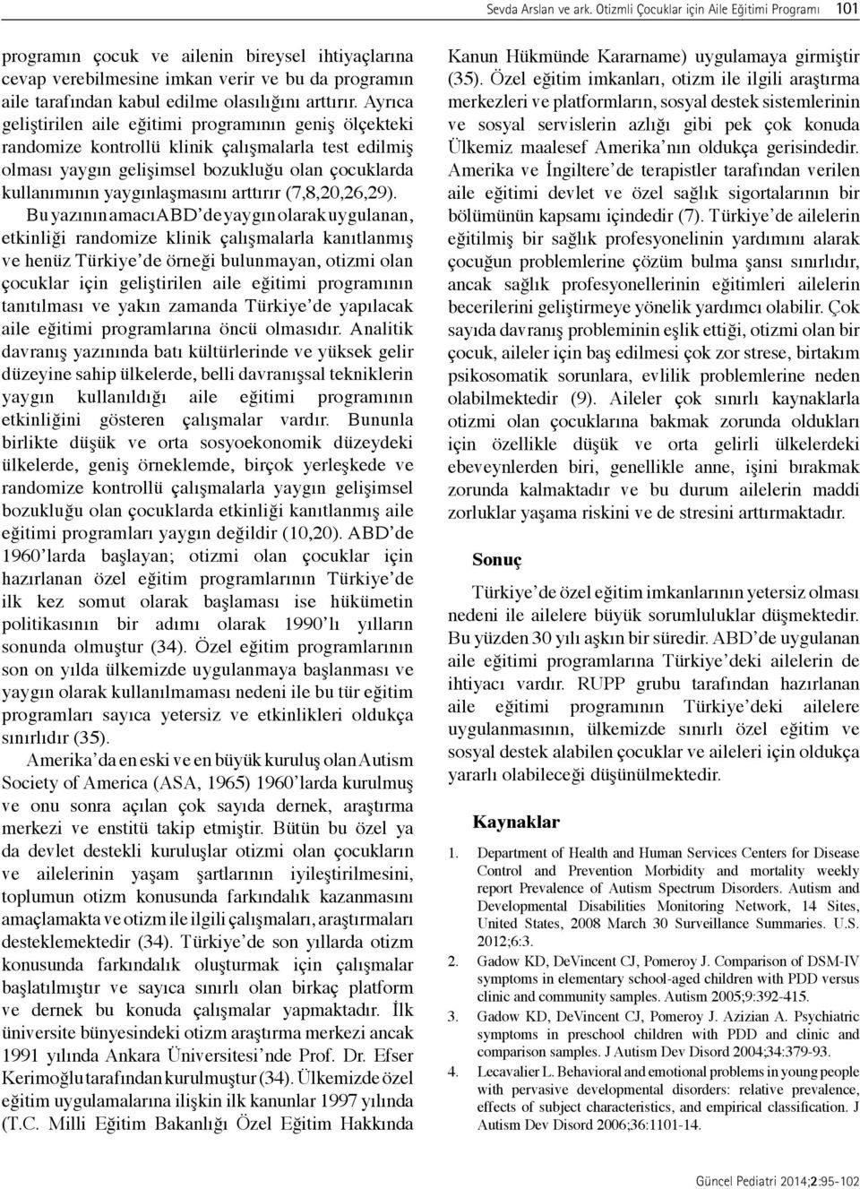 Ayrıca geliştirilen aile eğitimi programının geniş ölçekteki randomize kontrollü klinik çalışmalarla test edilmiş olması yaygın gelişimsel bozukluğu olan çocuklarda kullanımının yaygınlaşmasını