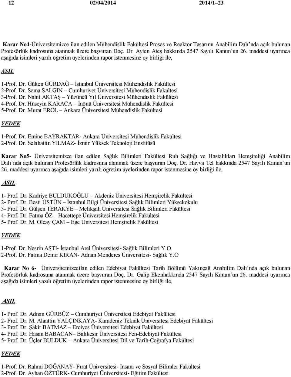 Gülten GÜRDAĞ İstanbul Üniversitesi Mühendislik Fakültesi 2-Prof. Dr. Sema SALGIN Cumhuriyet Üniversitesi Mühendislik Fakültesi 3-Prof. Dr. Nahit AKTAŞ Yüzüncü Yıl Üniversitesi Mühendislik Fakültesi 4-Prof.