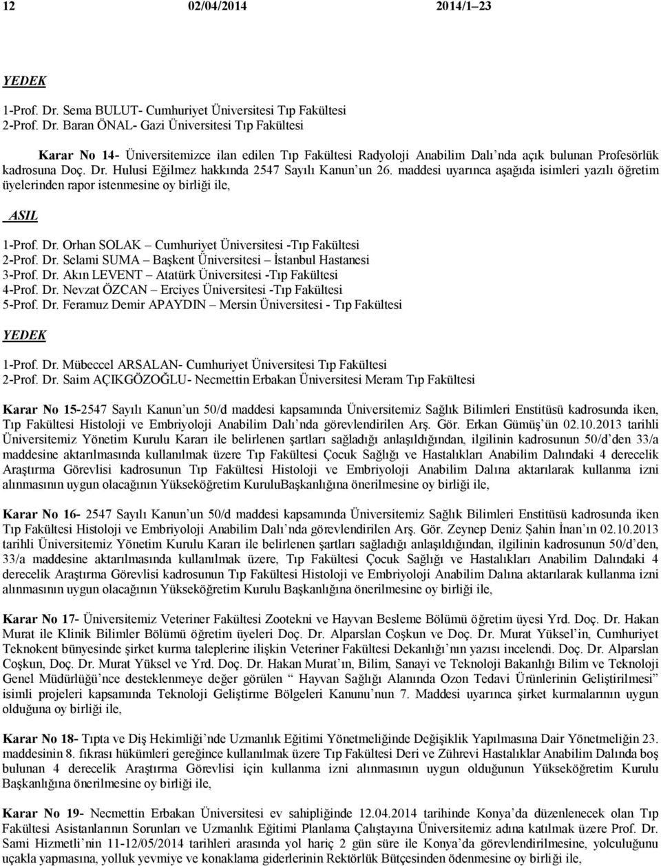 Orhan SOLAK Cumhuriyet Üniversitesi -Tıp Fakültesi 2-Prof. Dr. Selami SUMA Başkent Üniversitesi İstanbul Hastanesi 3-Prof. Dr. Akın LEVENT Atatürk Üniversitesi -Tıp Fakültesi 4-Prof. Dr. Nevzat ÖZCAN Erciyes Üniversitesi -Tıp Fakültesi 5-Prof.