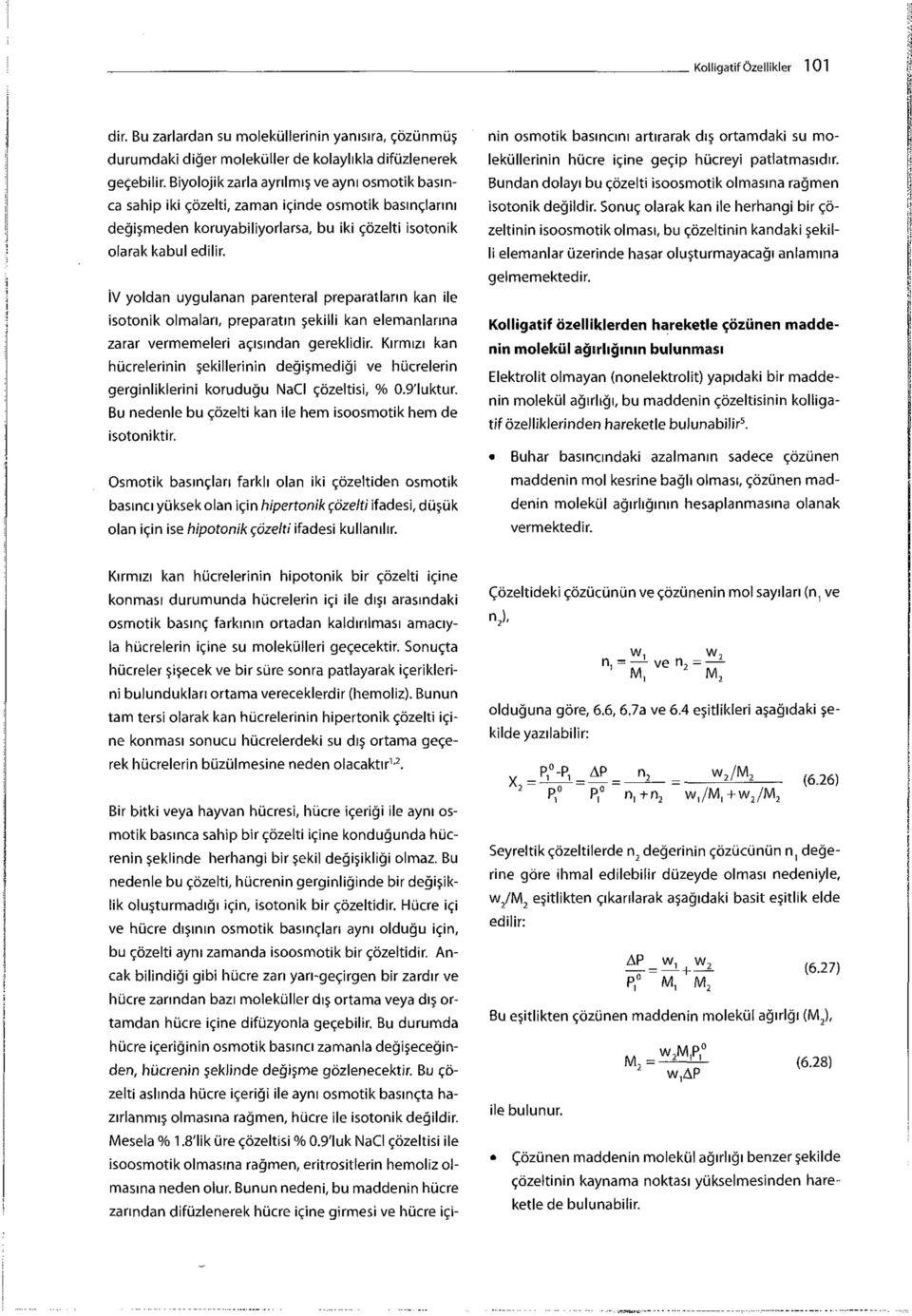 İV yoldan uygulanan parenteral preparatların kan ile isotonik olmaları, preparatın şekilli kan elemanlarına zarar vermemeleri açısından gereklidir.