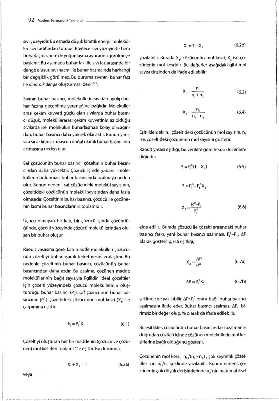 Bu aşamada buhar fazı ile sıvı faz arasında bir denge oluşur; sıvı hacmi ile buhar basıncında herhangi bir değişiklik görülmez. Bu duruma sıvının, buhar fazı ile dinamik denge oluşturması denir 3 ' 5.