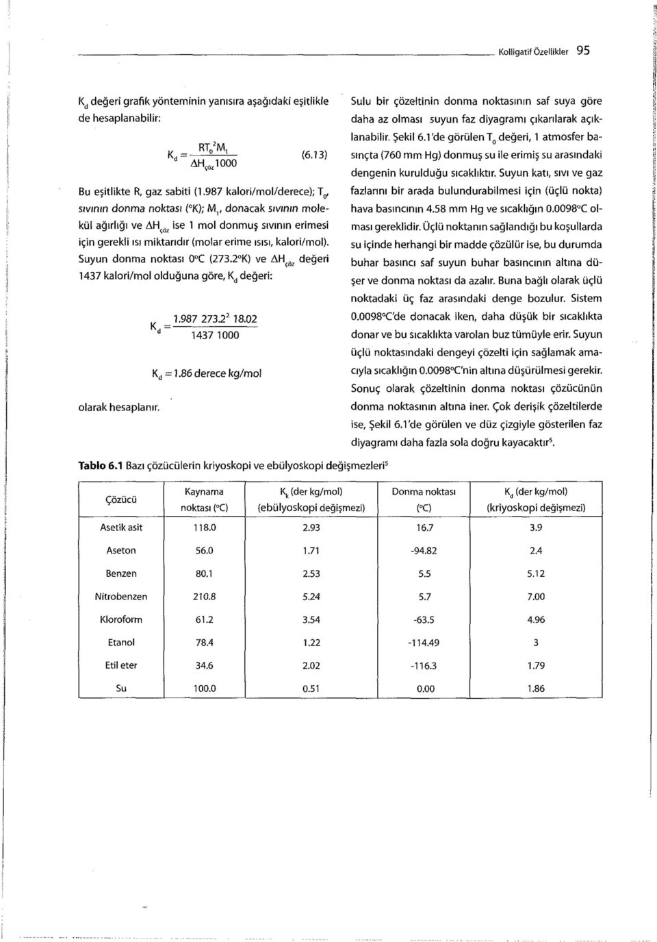 Suyun donma noktası 0 C (273.2 K) ve AH 0z değeri 1437 kalori/mol olduğuna göre, K d değeri: olarak hesaplanır. K - 1,987 2732218-02 d ~ 1437 1000 K d = 1.