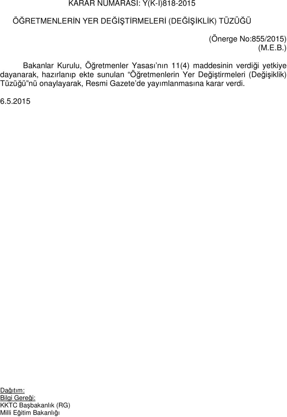 ) Bakanlar Kurulu, Öğretmenler Yasası nın 11(4) maddesinin verdiği yetkiye dayanarak,